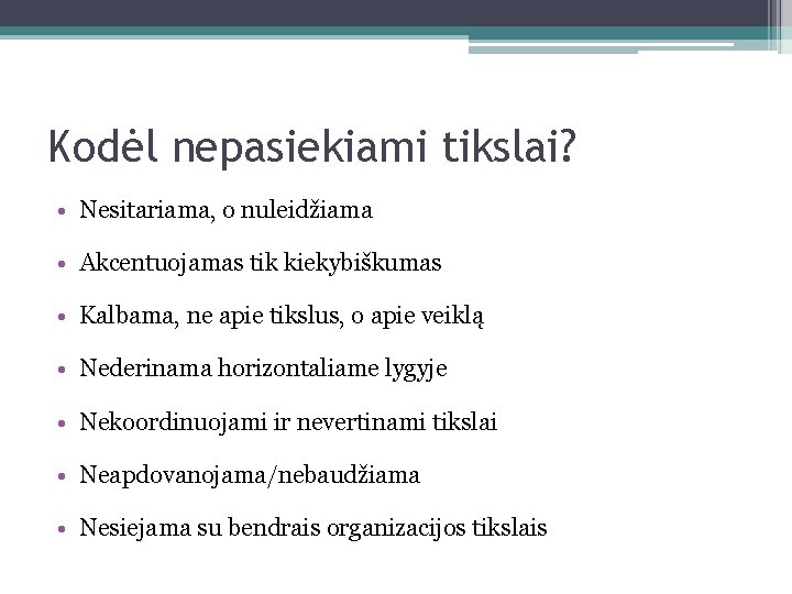 Kodėl nepasiekiami tikslai? • Nesitariama, o nuleidžiama • Akcentuojamas tik kiekybiškumas • Kalbama, ne