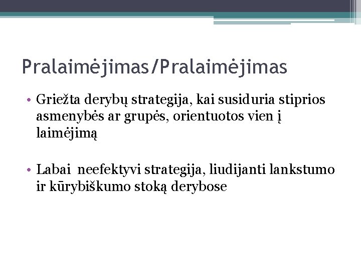 Pralaimėjimas/Pralaimėjimas • Griežta derybų strategija, kai susiduria stiprios asmenybės ar grupės, orientuotos vien į