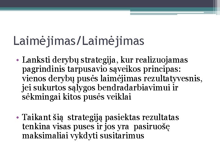 Laimėjimas/Laimėjimas • Lanksti derybų strategija, kur realizuojamas pagrindinis tarpusavio sąveikos principas: vienos derybų pusės