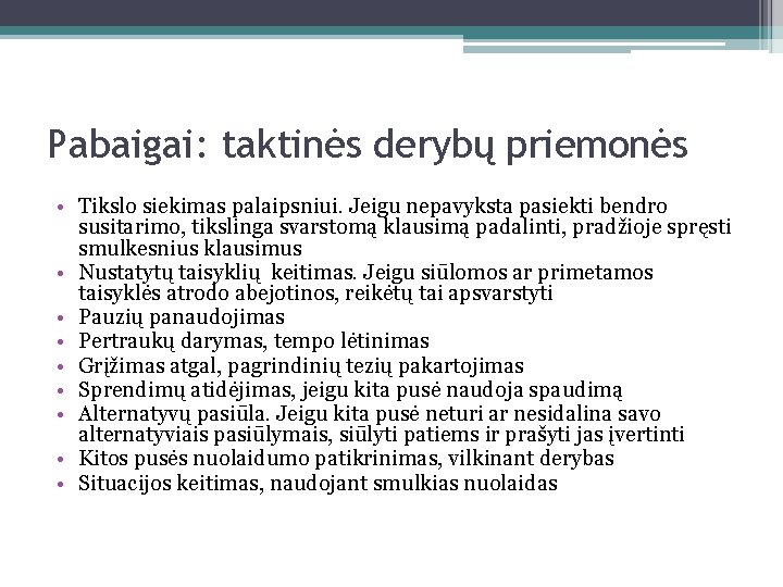 Pabaigai: taktinės derybų priemonės • Tikslo siekimas palaipsniui. Jeigu nepavyksta pasiekti bendro susitarimo, tikslinga