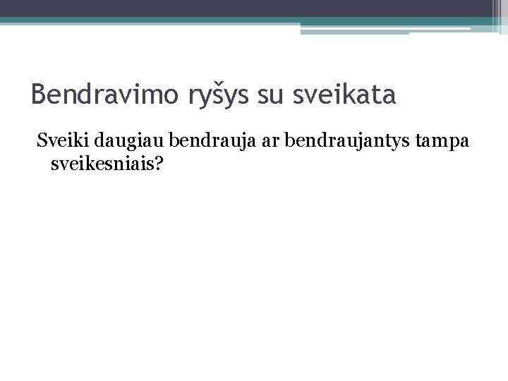 Bendravimo ryšys su sveikata Sveiki daugiau bendrauja ar bendraujantys tampa sveikesniais? 