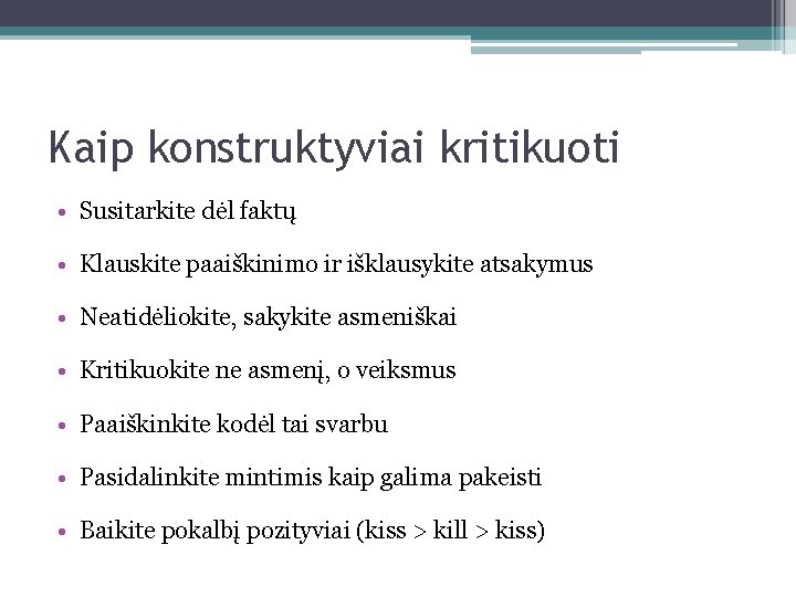 Kaip konstruktyviai kritikuoti • Susitarkite dėl faktų • Klauskite paaiškinimo ir išklausykite atsakymus •