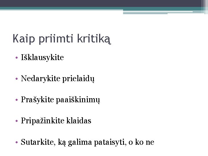 Kaip priimti kritiką • Išklausykite • Nedarykite prielaidų • Prašykite paaiškinimų • Pripažinkite klaidas