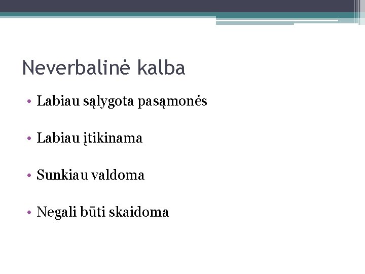 Neverbalinė kalba • Labiau sąlygota pasąmonės • Labiau įtikinama • Sunkiau valdoma • Negali