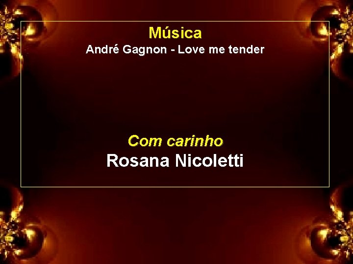 Música André Gagnon - Love me tender Com carinho Rosana Nicoletti 