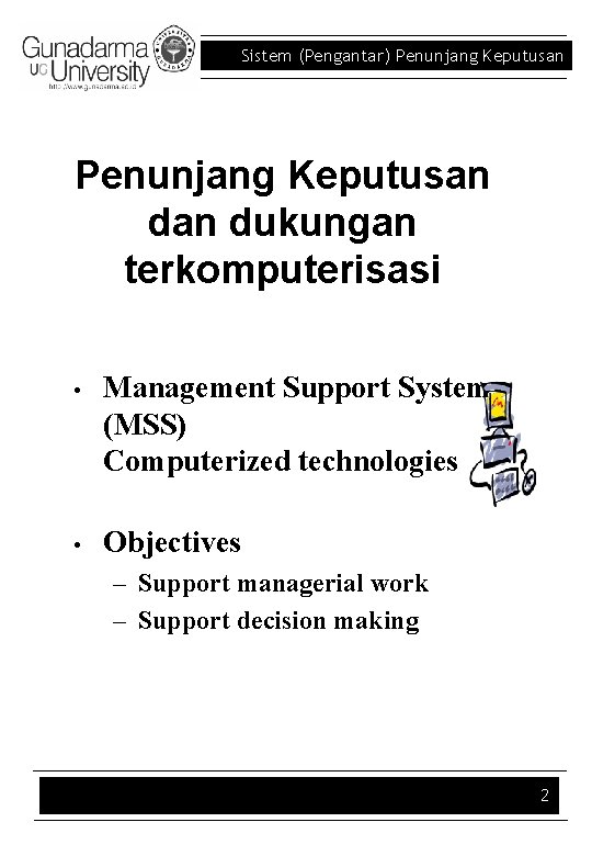 Sistem (Pengantar) Penunjang Keputusan dan dukungan terkomputerisasi • Management Support Systems (MSS) Computerized technologies