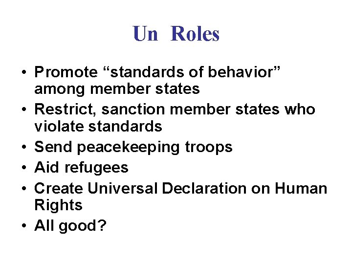 Un Roles • Promote “standards of behavior” among member states • Restrict, sanction member Un Roles • Promote “standards of behavior” among member states • Restrict, sanction member