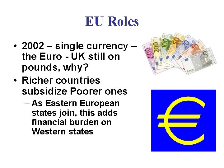 EU Roles • 2002 – single currency – the Euro - UK still on EU Roles • 2002 – single currency – the Euro - UK still on