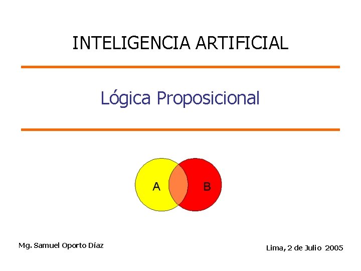 INTELIGENCIA ARTIFICIAL Lógica Proposicional Mg. Samuel Oporto Díaz Lima, 2 de Julio 2005 