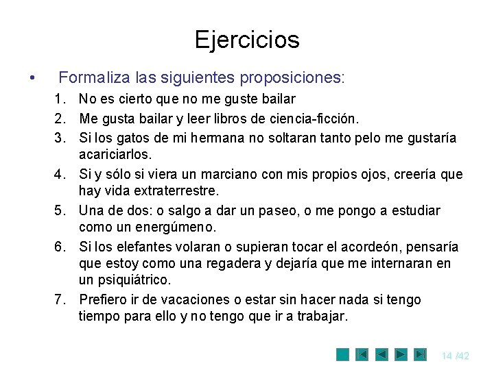 Ejercicios • Formaliza las siguientes proposiciones: 1. No es cierto que no me guste