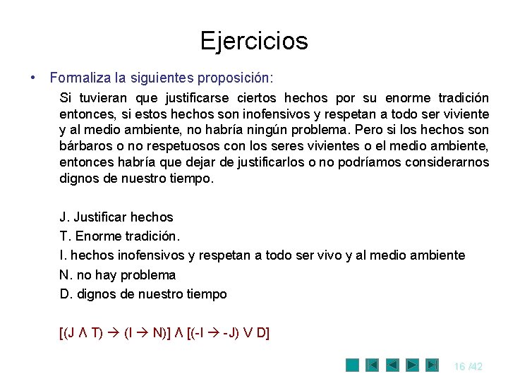 Ejercicios • Formaliza la siguientes proposición: Si tuvieran que justificarse ciertos hechos por su