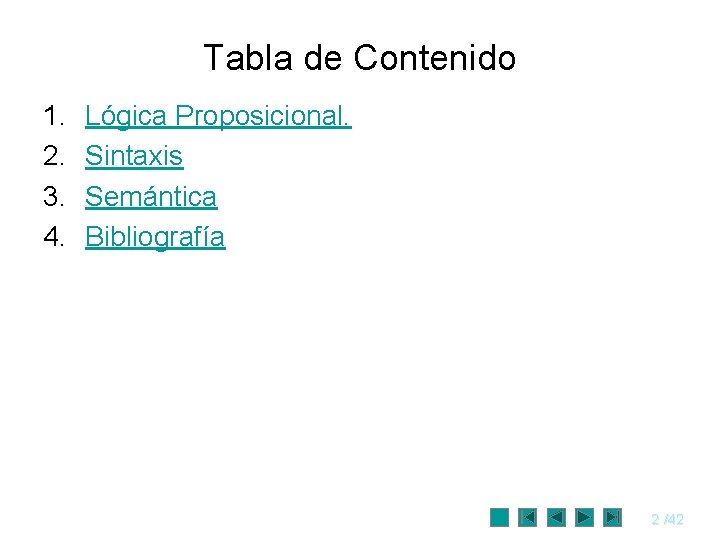 Tabla de Contenido 1. 2. 3. 4. Lógica Proposicional. Sintaxis Semántica Bibliografía 2 /42