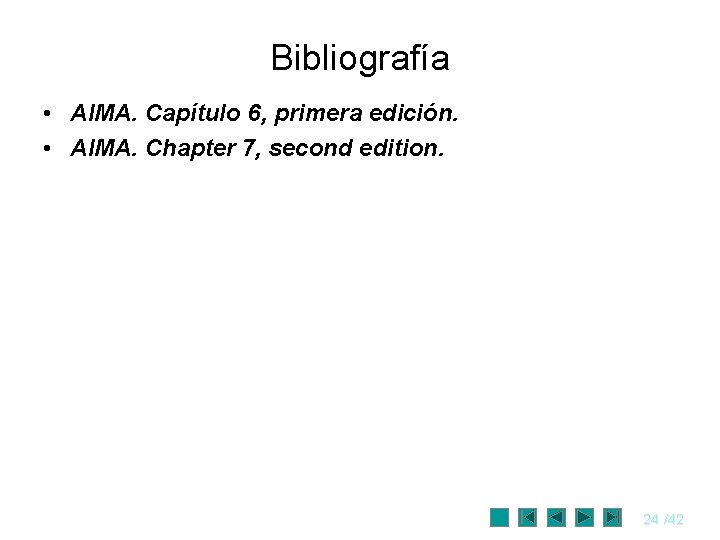 Bibliografía • AIMA. Capítulo 6, primera edición. • AIMA. Chapter 7, second edition. 24
