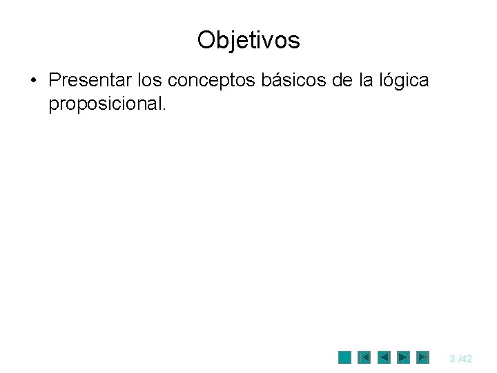 Objetivos • Presentar los conceptos básicos de la lógica proposicional. 3 /42 