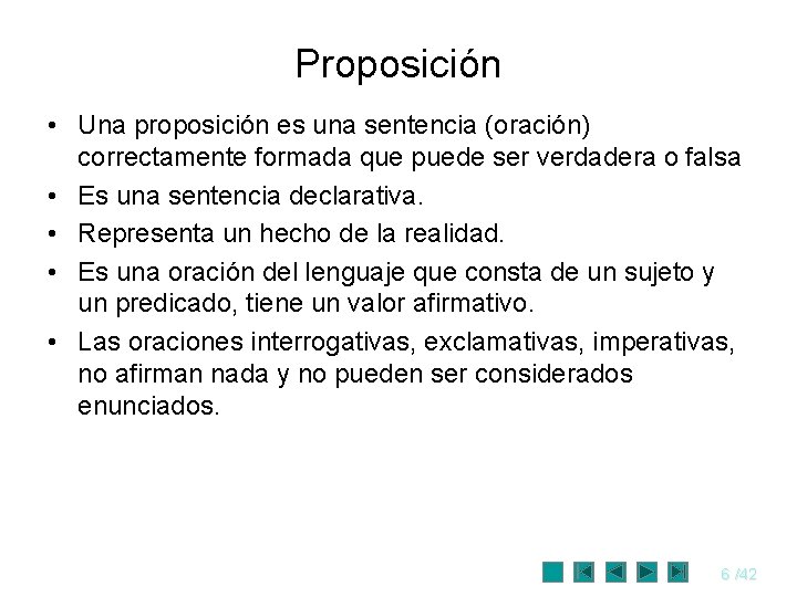Proposición • Una proposición es una sentencia (oración) correctamente formada que puede ser verdadera