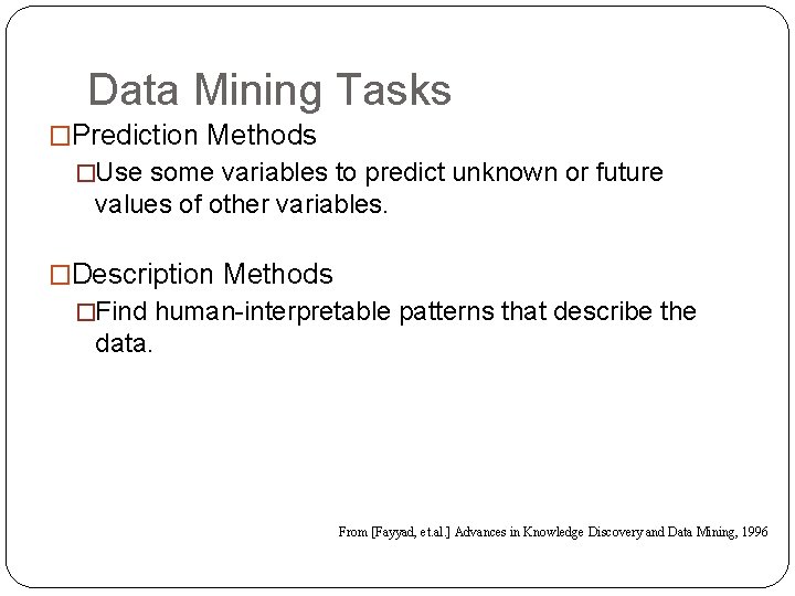 Data Mining Tasks �Prediction Methods �Use some variables to predict unknown or future values