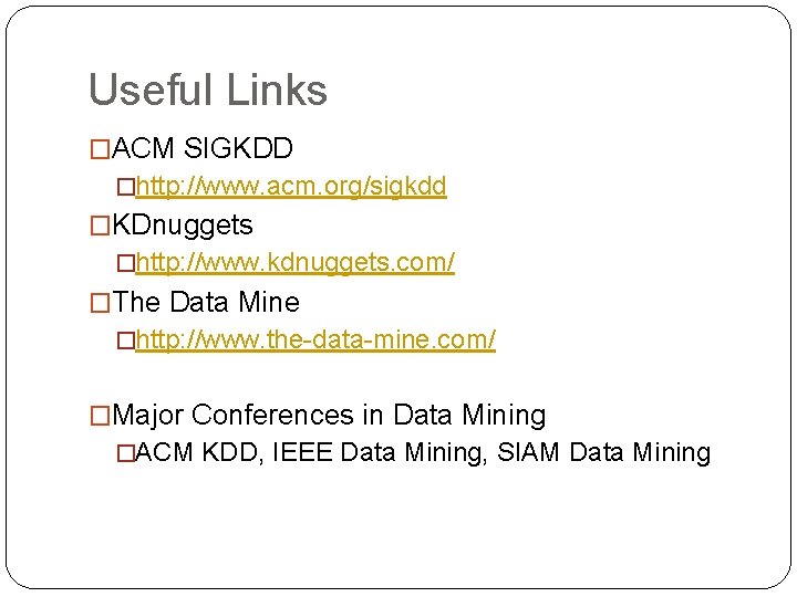 Useful Links �ACM SIGKDD �http: //www. acm. org/sigkdd �KDnuggets �http: //www. kdnuggets. com/ �The