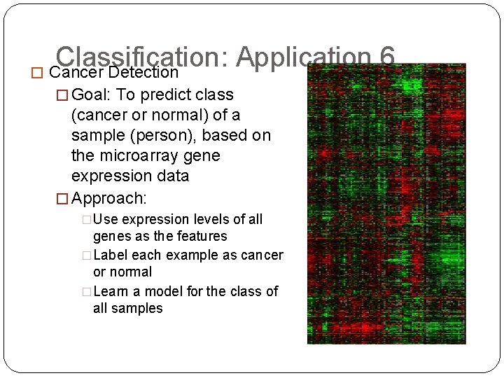 Classification: Application 6 � Cancer Detection � Goal: To predict class (cancer or normal)