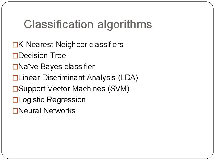 Classification algorithms �K-Nearest-Neighbor classifiers �Decision Tree �Naïve Bayes classifier �Linear Discriminant Analysis (LDA) �Support