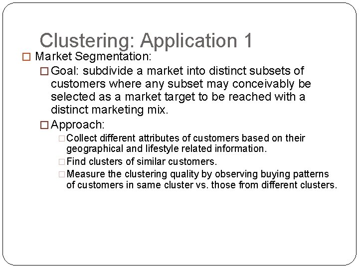 Clustering: Application 1 � Market Segmentation: � Goal: subdivide a market into distinct subsets