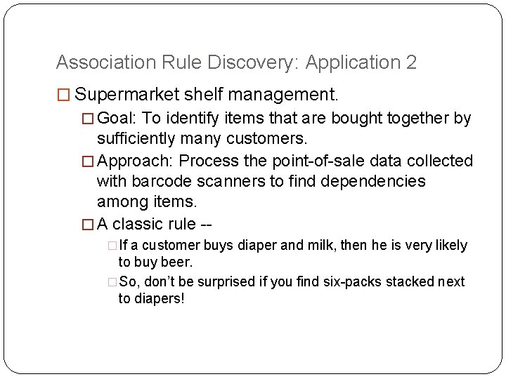 Association Rule Discovery: Application 2 � Supermarket shelf management. � Goal: To identify items