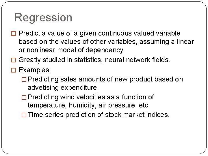 Regression � Predict a value of a given continuous valued variable based on the