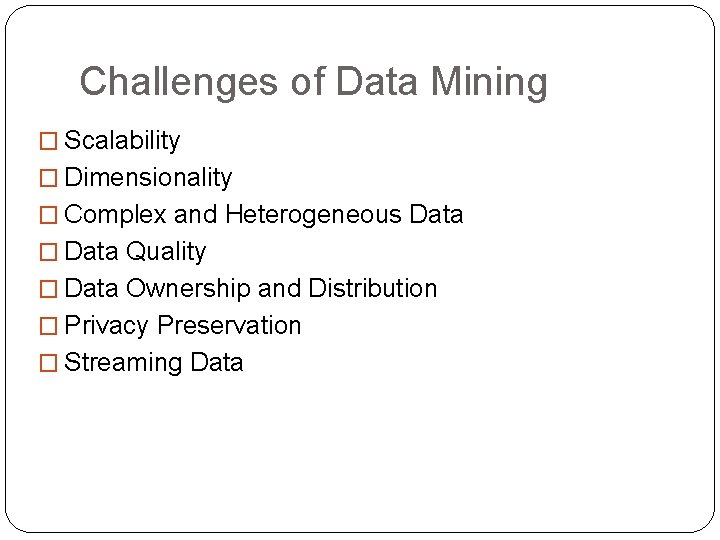 Challenges of Data Mining � Scalability � Dimensionality � Complex and Heterogeneous Data �