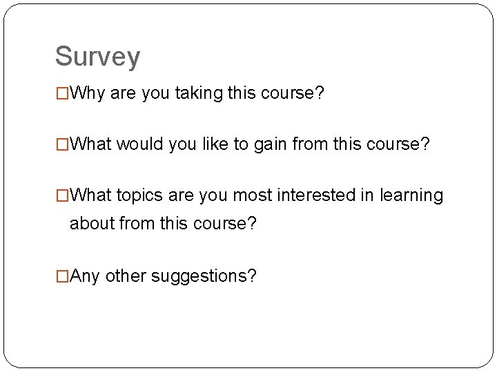 Survey �Why are you taking this course? �What would you like to gain from