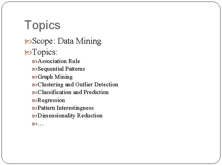 Topics Scope: Data Mining Topics: Association Rule Sequential Patterns Graph Mining Clustering and Outlier