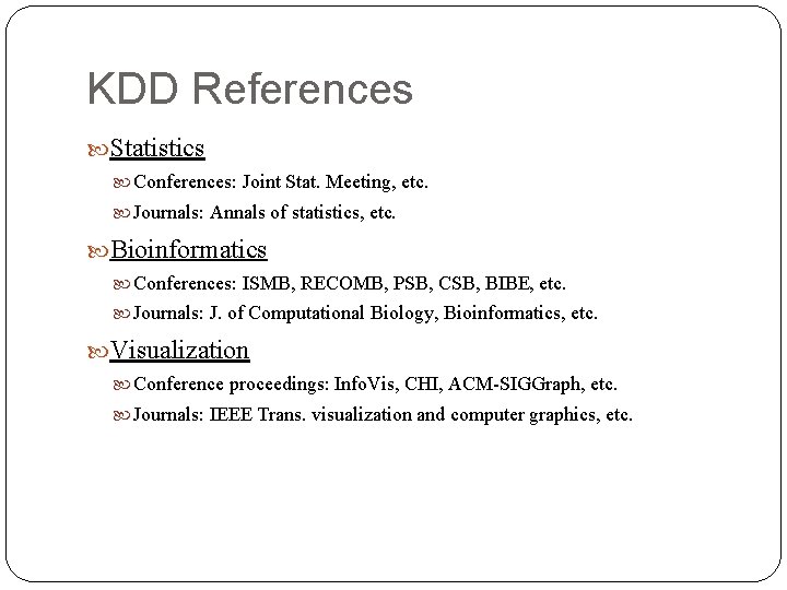 KDD References Statistics Conferences: Joint Stat. Meeting, etc. Journals: Annals of statistics, etc. Bioinformatics