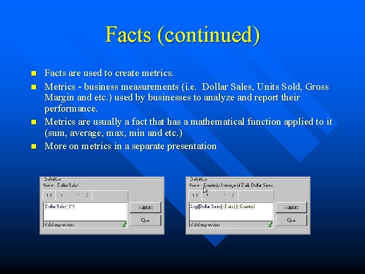 Facts (continued) n n Facts are used to create metrics. Metrics - business measurements