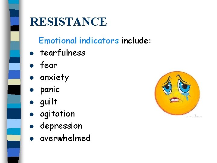 RESISTANCE l l l l Emotional indicators include: tearfulness fear anxiety panic guilt agitation