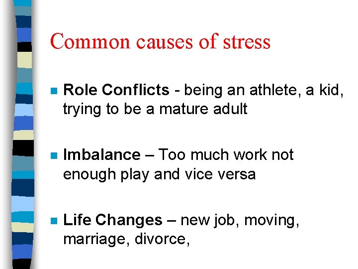 Common causes of stress n Role Conflicts - being an athlete, a kid, trying