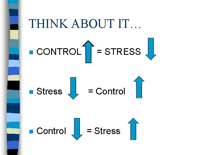 THINK ABOUT IT… n CONTROL = STRESS n Stress = Control n Control =