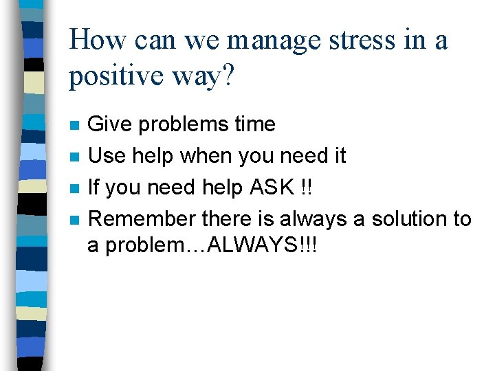 How can we manage stress in a positive way? n n Give problems time