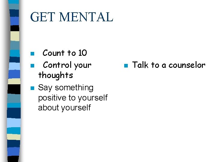GET MENTAL n n n Count to 10 Control your thoughts Say something positive