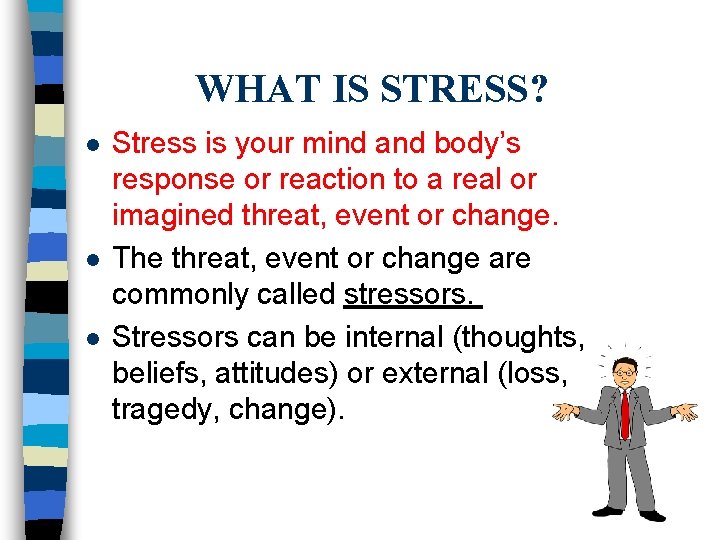 WHAT IS STRESS? l l l Stress is your mind and body’s response or