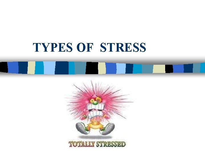 TYPES OF STRESS 