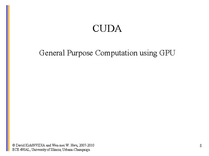 CUDA General Purpose Computation using GPU © David Kirk/NVIDIA and Wen-mei W. Hwu, 2007