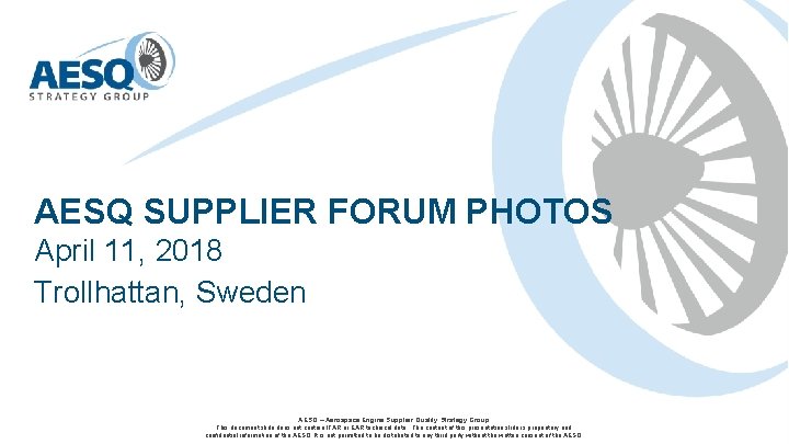AESQ SUPPLIER FORUM PHOTOS April 11, 2018 Trollhattan, Sweden AESQ – Aerospace Engine Supplier AESQ SUPPLIER FORUM PHOTOS April 11, 2018 Trollhattan, Sweden AESQ – Aerospace Engine Supplier