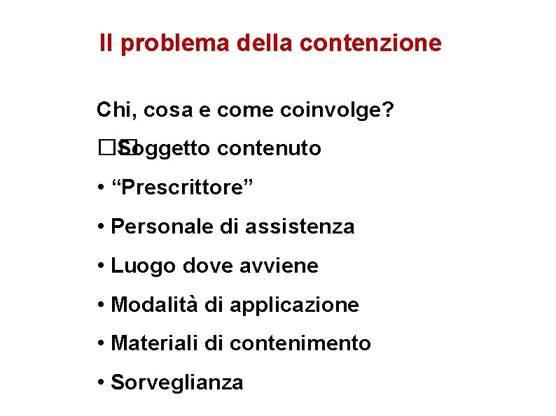 Il problema della contenzione Chi, cosa e come coinvolge? �� Soggetto contenuto • “Prescrittore”