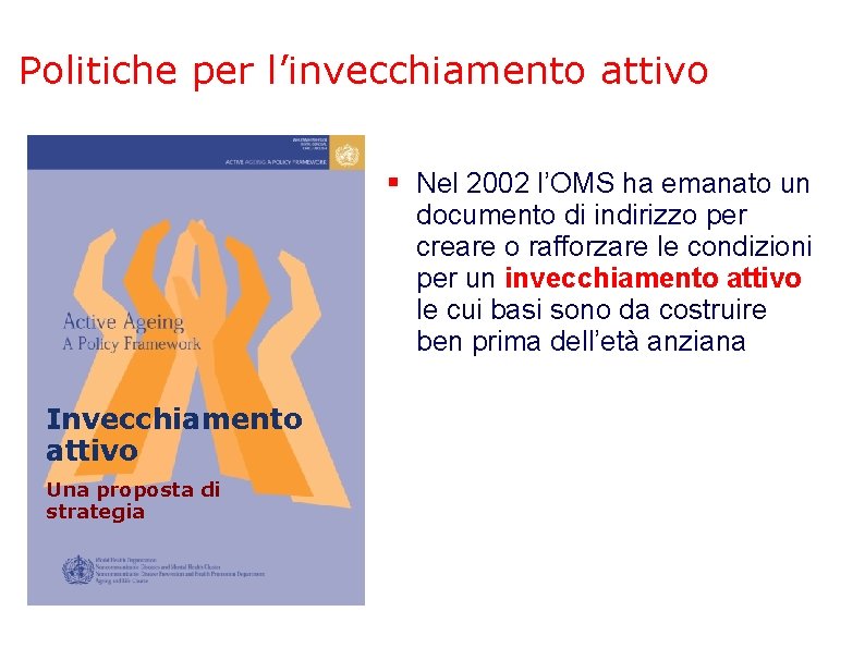 Politiche per l’invecchiamento attivo § Nel 2002 l’OMS ha emanato un documento di indirizzo