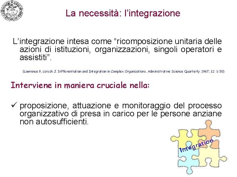 La necessità: l’integrazione L’integrazione intesa come “ricomposizione unitaria delle azioni di istituzioni, organizzazioni, singoli