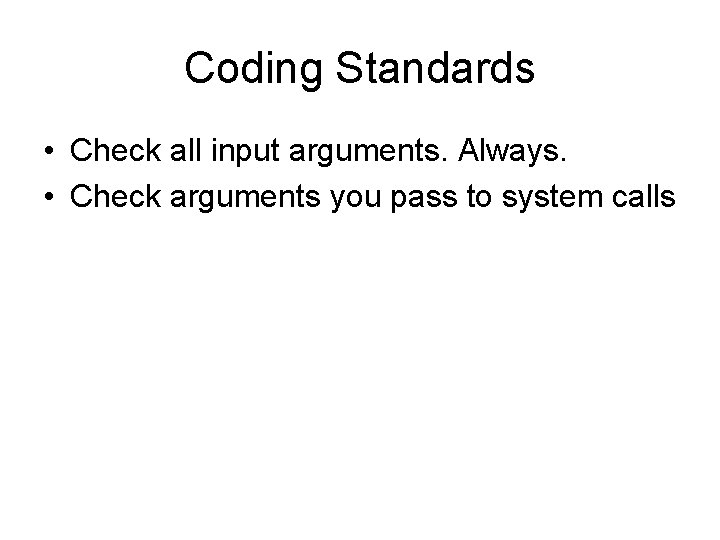 Coding Standards • Check all input arguments. Always. • Check arguments you pass to