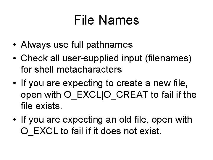 File Names • Always use full pathnames • Check all user-supplied input (filenames) for