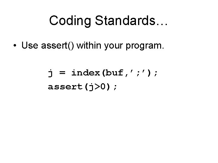 Coding Standards… • Use assert() within your program. j = index(buf, ’; ’); assert(j>0);