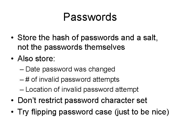 Passwords • Store the hash of passwords and a salt, not the passwords themselves