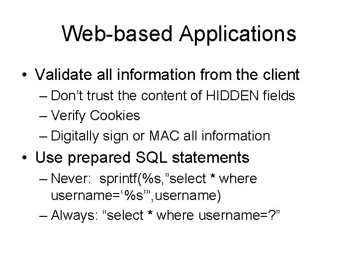 Web-based Applications • Validate all information from the client – Don’t trust the content