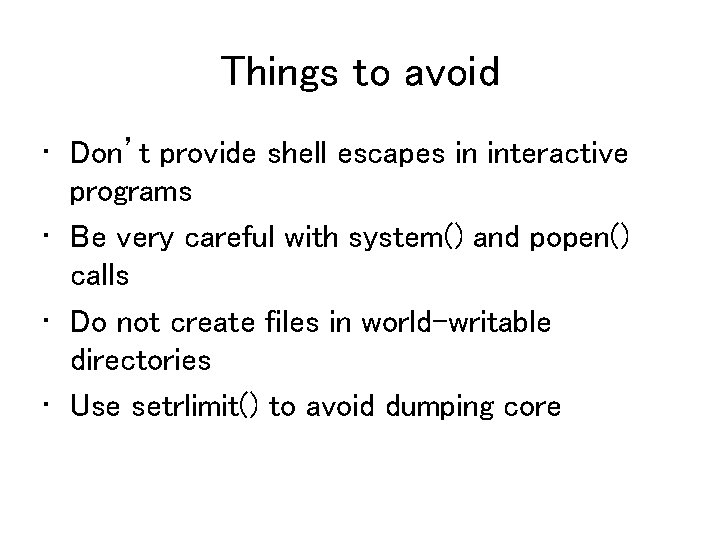 Things to avoid • Don’t provide shell escapes in interactive programs • Be very