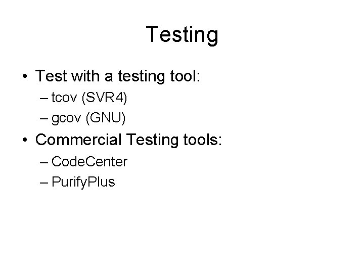 Testing • Test with a testing tool: – tcov (SVR 4) – gcov (GNU)